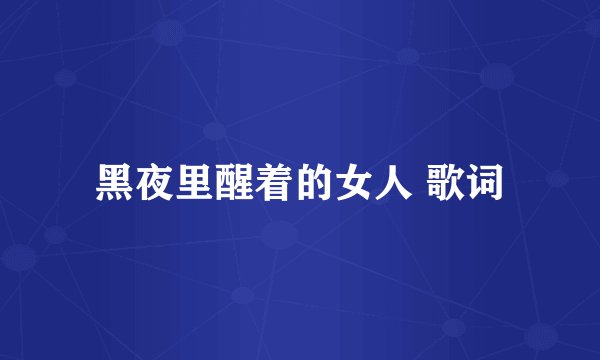 黑夜里醒着的女人 歌词