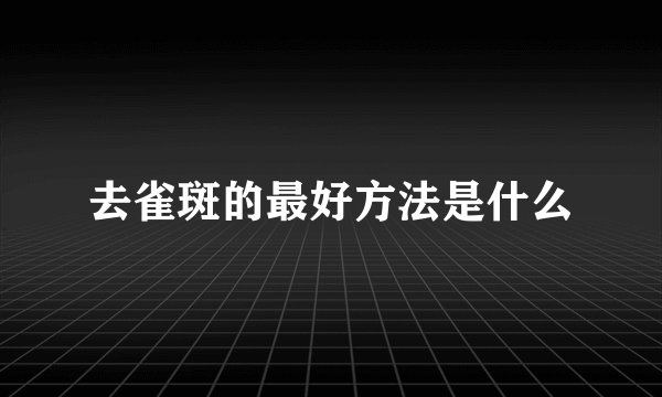 去雀斑的最好方法是什么