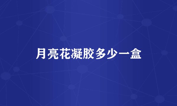 月亮花凝胶多少一盒