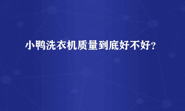 小鸭洗衣机质量到底好不好?