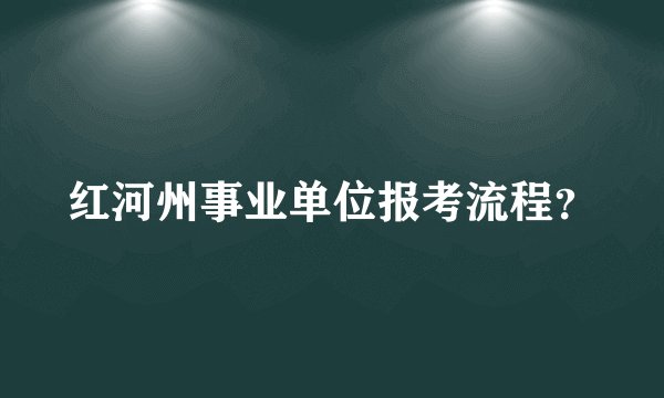红河州事业单位报考流程？