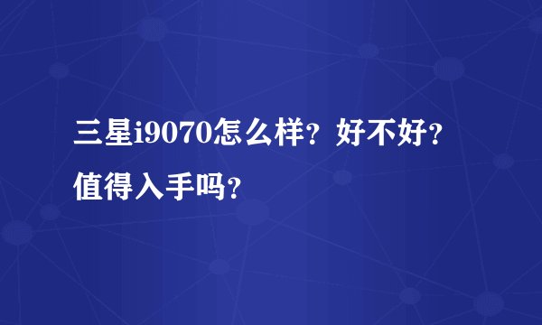 三星i9070怎么样?好不好?值得入手吗?