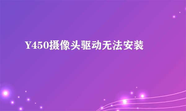 Y450摄像头驱动无法安装
