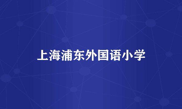 上海浦东外国语小学