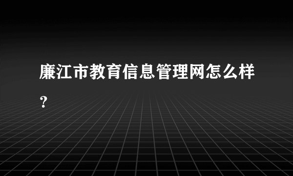 廉江市教育信息管理网怎么样？