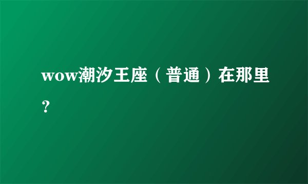 wow潮汐王座（普通）在那里？