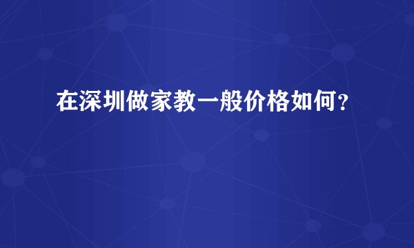 在深圳做家教一般价格如何？