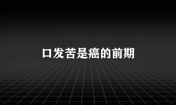 口发苦是癌的前期