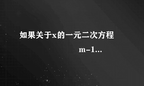 如果关于x的一元二次方程⎛ ⎛⎜ ⎜⎝⎞⎟⎠m-1x2-2mx+m+1 =0的根都是整数，求符号条件的正整数m的值.