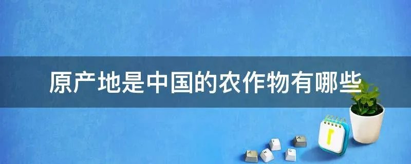 原产地是中国的农作物有哪些