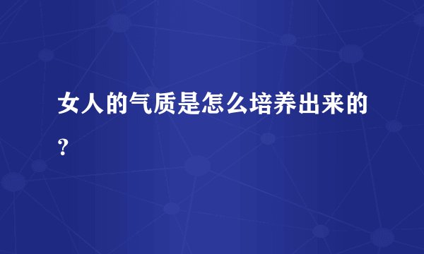 女人的气质是怎么培养出来的？