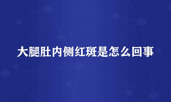 大腿肚内侧红斑是怎么回事