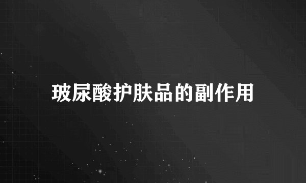 玻尿酸护肤品的副作用