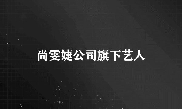 尚雯婕公司旗下艺人