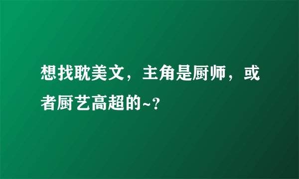 想找耽美文，主角是厨师，或者厨艺高超的~？