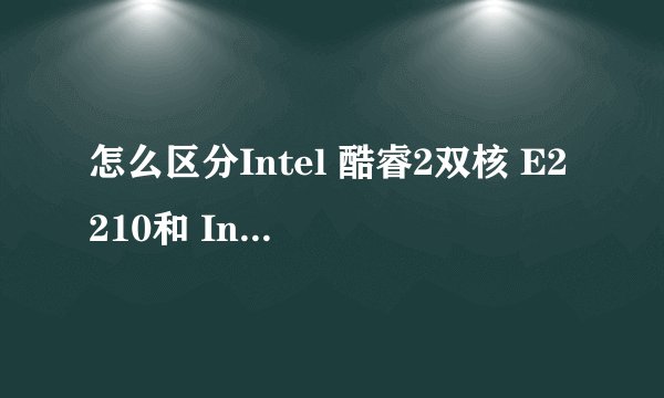 怎么区分Intel 酷睿2双核 E2210和 Intel Pentium E2210