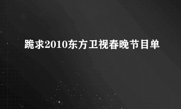 跪求2010东方卫视春晚节目单