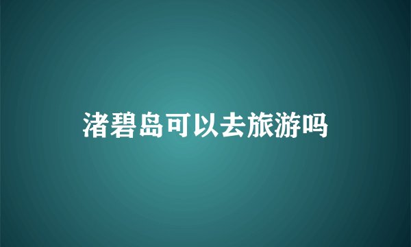 渚碧岛可以去旅游吗