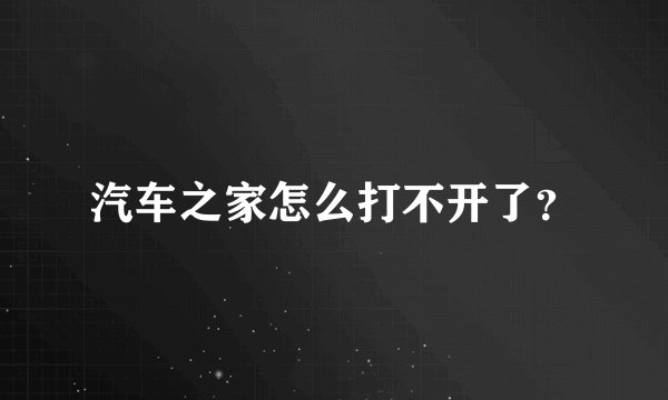 汽车之家怎么打不开了？