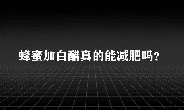 蜂蜜加白醋真的能减肥吗？