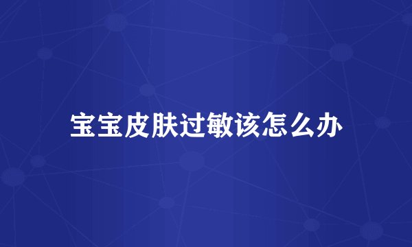 宝宝皮肤过敏该怎么办