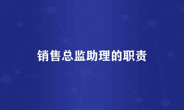 销售总监助理的职责