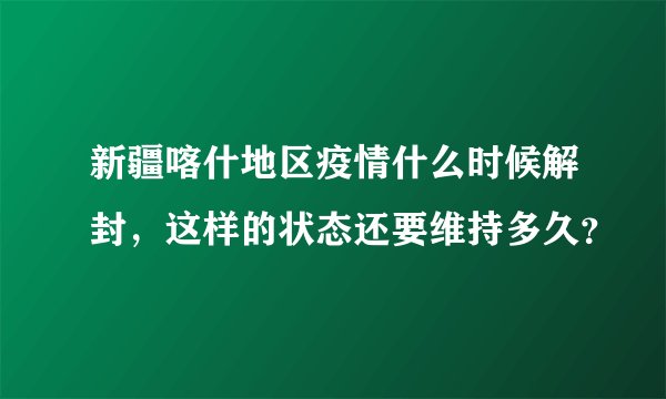 新疆喀什地区疫情什么时候解封，这样的状态还要维持多久？