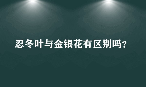 忍冬叶与金银花有区别吗?
