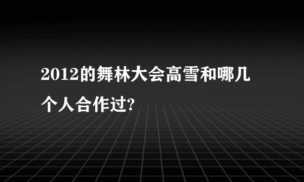 2012的舞林大会高雪和哪几个人合作过?