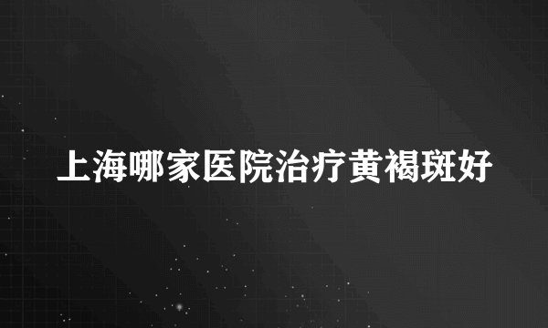 上海哪家医院治疗黄褐斑好