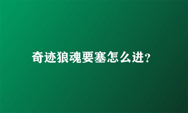 奇迹狼魂要塞怎么进？