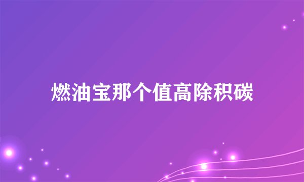 燃油宝那个值高除积碳
