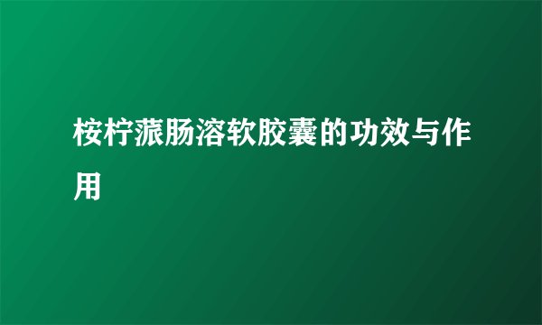 桉柠蒎肠溶软胶囊的功效与作用
