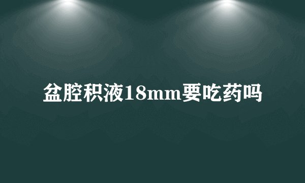 盆腔积液18mm要吃药吗
