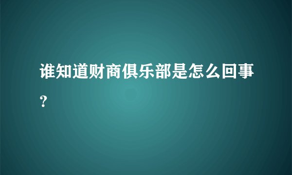 谁知道财商俱乐部是怎么回事？