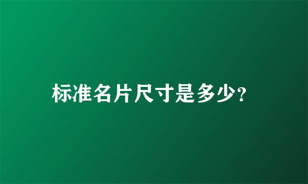 标准名片尺寸是多少？