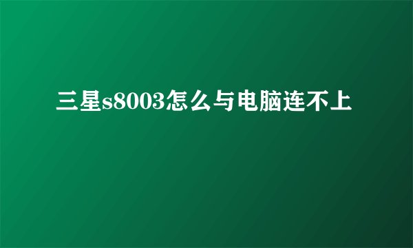 三星s8003怎么与电脑连不上