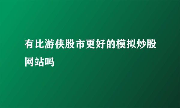 有比游侠股市更好的模拟炒股网站吗