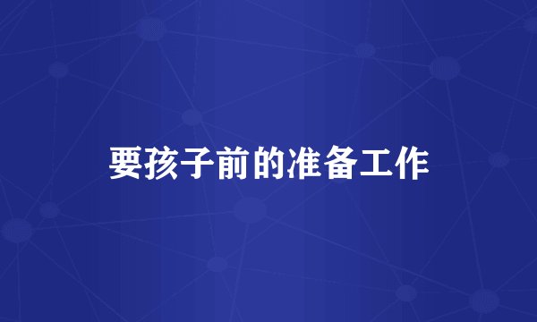 要孩子前的准备工作