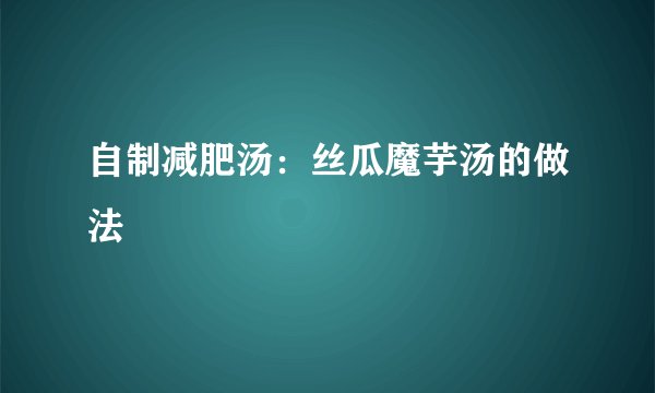 自制减肥汤：丝瓜魔芋汤的做法