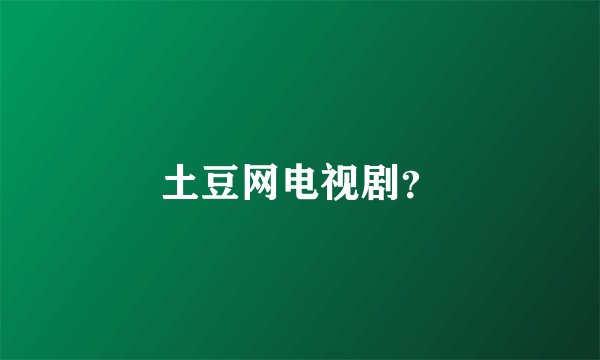 土豆网电视剧？