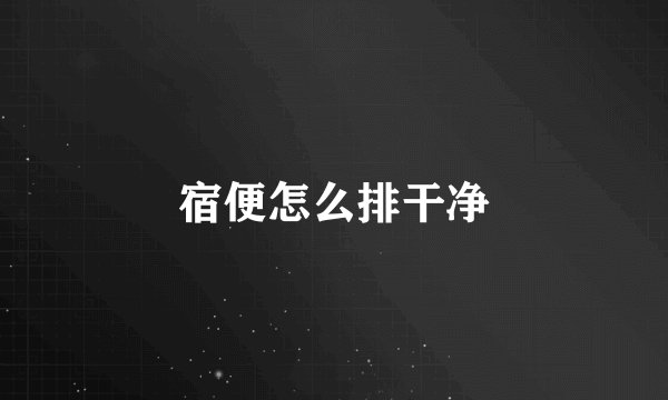 宿便怎么排干净