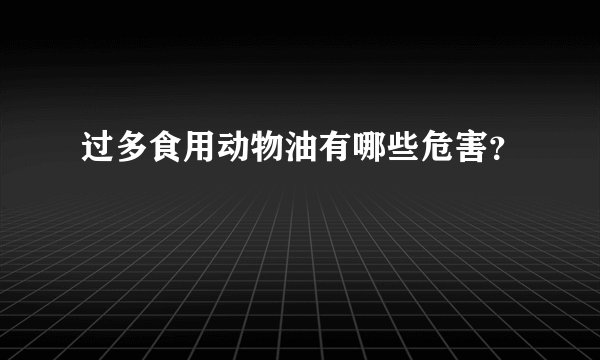 过多食用动物油有哪些危害？