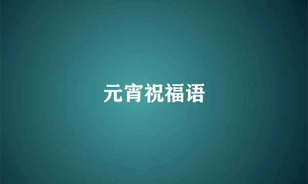 元宵祝福语