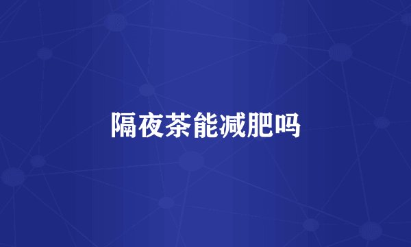 隔夜茶能减肥吗