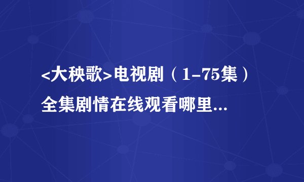 <大秧歌>电视剧（1-75集）全集剧情在线观看哪里有呀？nnb
