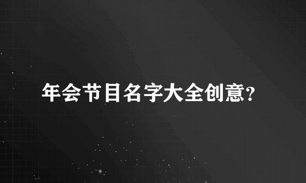 年会节目名字大全创意?