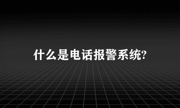 什么是电话报警系统?