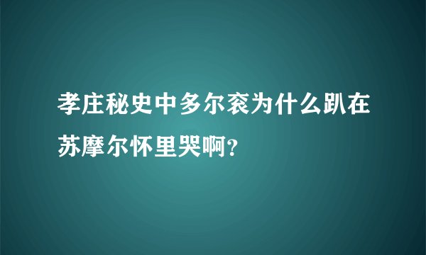 孝庄秘史中多尔衮为什么趴在苏摩尔怀里哭啊？