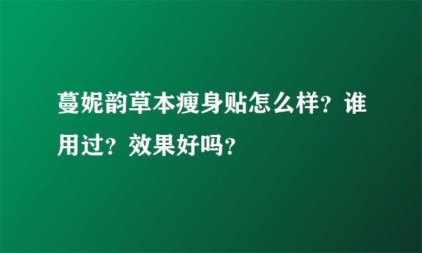 蔓妮韵草本瘦身贴怎么样?谁用过?效果好吗?